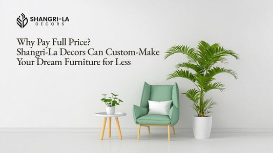 Why Pay Full Price? Shangri-La Decors Can Custom-Make Your Dream Furniture for Less